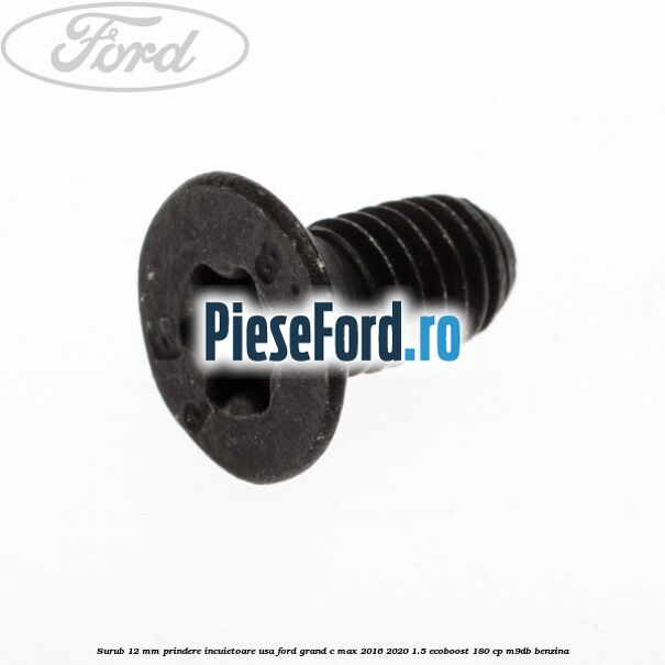Surub 12 mm prindere incuietoare usa Ford Grand C-Max 2016-2020 1.5 EcoBoost 180 cp M9DB benzina