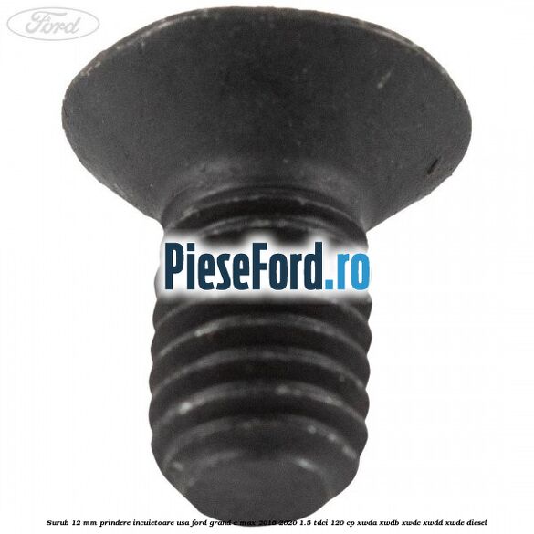 Surub 12 mm prindere incuietoare usa Ford Grand C-Max 2016-2020 1.5 TDCi 120 cp XWDA, XWDB, XWDC, XWDD, XWDE diesel