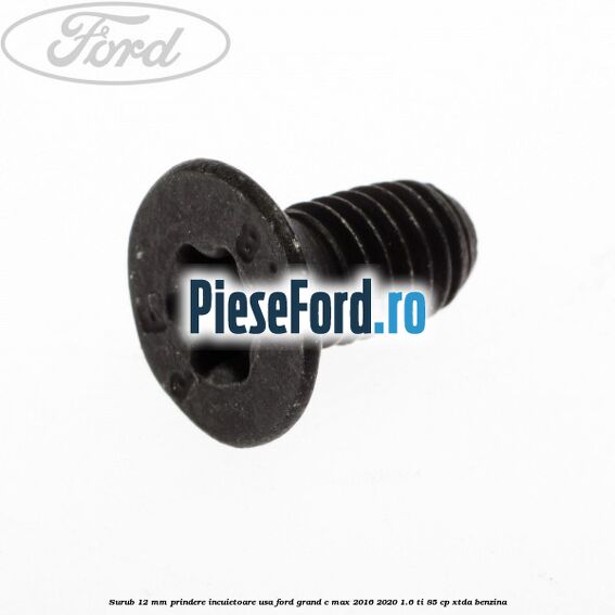 Surub 12 mm prindere incuietoare usa Ford Grand C-Max 2016-2020 1.6 Ti 85 cp Surub 12 mm prindere incuietoare usa Ford Grand C-Max 2016-2020 1.6 Ti 85 cp XTDA benzina