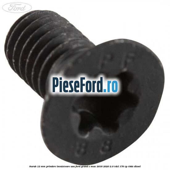 Surub 12 mm prindere incuietoare usa Ford Grand C-Max 2016-2020 2.0 TDCi 170 cp T8DE diesel