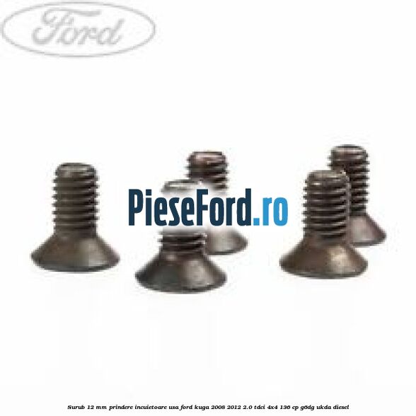 Surub 12 mm prindere incuietoare usa Ford Kuga 2008-2012 2.0 TDCi 4x4 136 cp G6DG, UKDA diesel