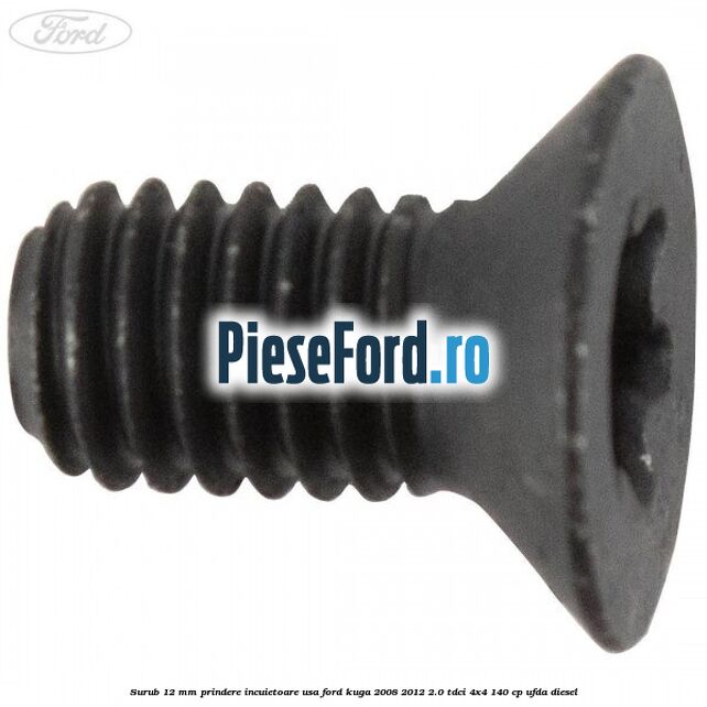 Surub 12 mm prindere incuietoare usa Ford Kuga 2008-2012 2.0 TDCI 4x4 140 cp UFDA diesel