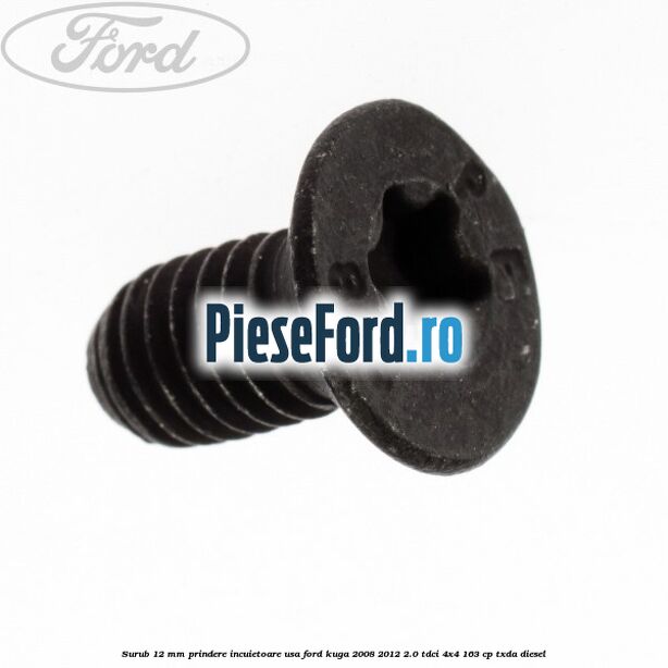 Surub 12 mm prindere incuietoare usa Ford Kuga 2008-2012 2.0 TDCI 4x4 163 cp Surub 12 mm prindere incuietoare usa Ford Kuga 2008-2012 2.0 TDCI 4x4 163 cp TXDA diesel