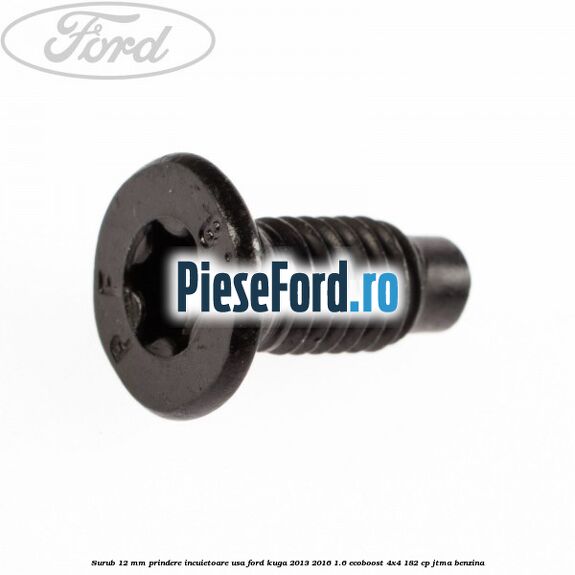 Surub 12 mm prindere incuietoare usa Ford Kuga 2013-2016 1.6 EcoBoost 4x4 182 cp Surub 12 mm prindere incuietoare usa Ford Kuga 2013-2016 1.6 EcoBoost 4x4 182 cp JTMA benzina