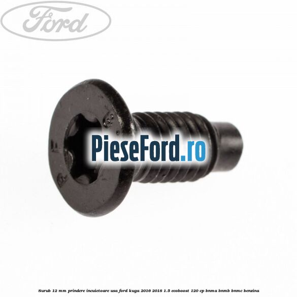 Surub 12 mm prindere incuietoare usa Ford Kuga 2016-2018 1.5 EcoBoost 120 cp BNMA, BNMB, BNMC benzina