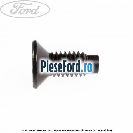 Surub 12 mm prindere incuietoare usa Ford Kuga 2016-2018 2.0 TDCi 4x4 150 cp T7MA, T7MB diesel
