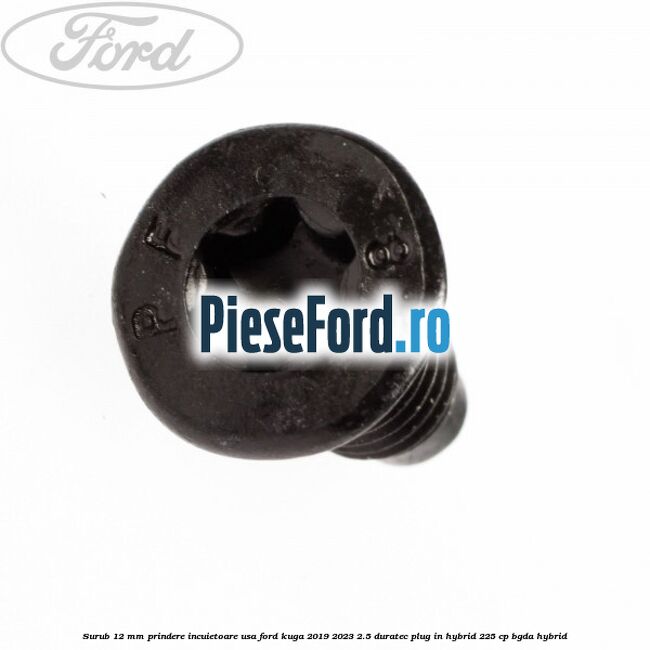 Surub 12 mm prindere incuietoare usa Ford Kuga 2019-2023 2.5 Duratec Plug-in-Hybrid 225 cp Surub 12 mm prindere incuietoare usa Ford Kuga 2019-2023 2.5 Duratec Plug-in-Hybrid 225 cp BGDA hybrid