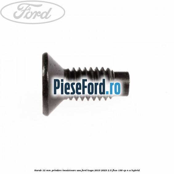 Surub 12 mm prindere incuietoare usa Ford Kuga 2019-2023 2.5 FHEV 190 cp n/a hybrid