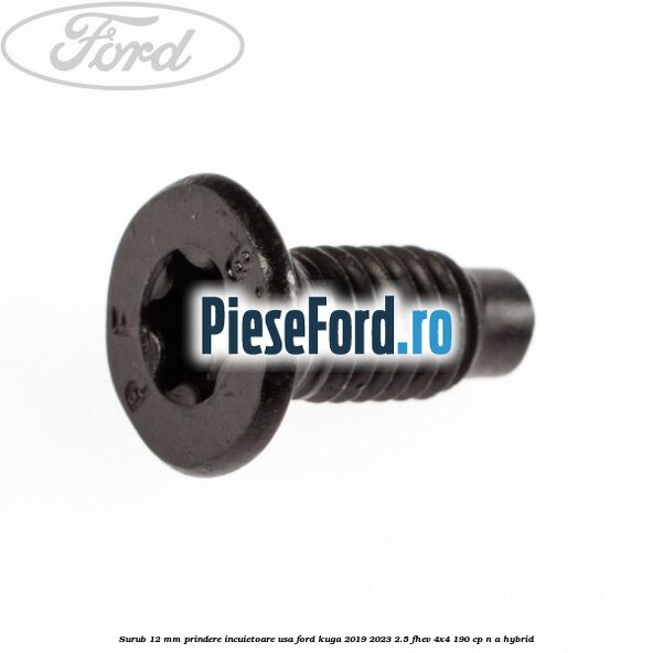 Surub 12 mm prindere incuietoare usa Ford Kuga 2019-2023 2.5 FHEV 4x4 190 cp n/a hybrid