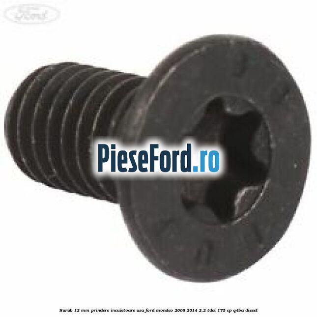 Surub 12 mm prindere incuietoare usa Ford Mondeo 2008-2014 2.2 TDCi 175 cp Q4BA diesel
