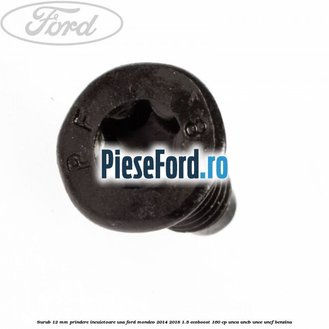 Surub 12 mm prindere incuietoare usa Ford Mondeo 2014-2018 1.5 EcoBoost 160 cp UNCA, UNCB, UNCE, UNCF benzina