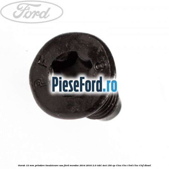 Surub 12 mm prindere incuietoare usa Ford Mondeo 2014-2018 2.0 TDCi 4x4 150 cp T7CA, T7CC, T7CD, T7CE, T7CF diesel