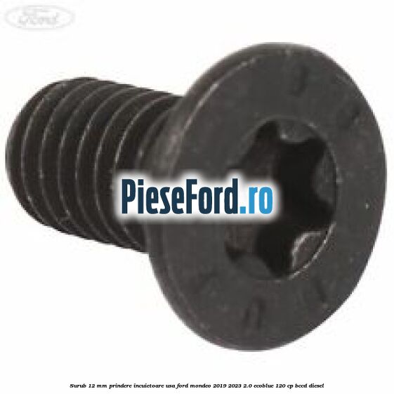 Surub 12 mm prindere incuietoare usa Ford Mondeo 2019-2023 2.0 EcoBlue 120 cp BCCD diesel