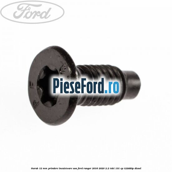 Surub 12 mm prindere incuietoare usa Ford Ranger 2016-2020 2.2 TDCi 131 cp T22DD0P diesel