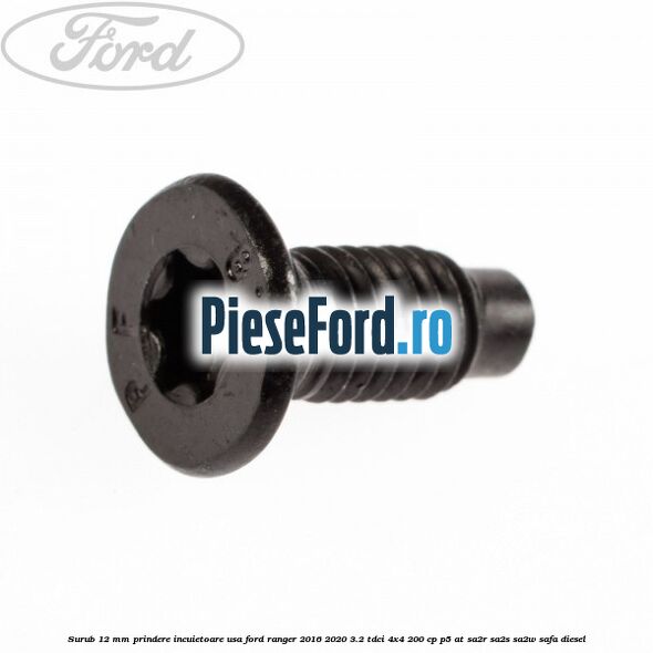 Surub 12 mm prindere incuietoare usa Ford Ranger 2016-2020 3.2 TDCi 4x4 200 cp P5-AT, SA2R, SA2S, SA2W, SAFA diesel