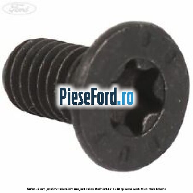 Surub 12 mm prindere incuietoare usa Ford S-Max 2007-2014 2.0 145 cp AOWA, AOWB, TBWA, TBWB benzina