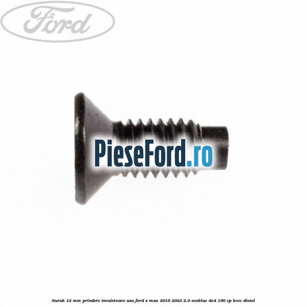 Surub 12 mm prindere incuietoare usa Ford S-Max 2015-2023 2.0 EcoBlue 4x4 190 cp BCCC diesel