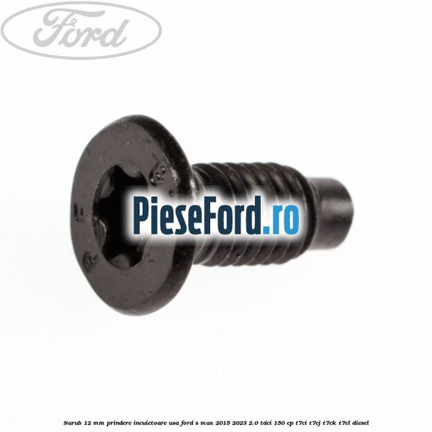 Surub 12 mm prindere incuietoare usa Ford S-Max 2015-2023 2.0 TDCi 150 cp T7CI, T7CJ, T7CK, T7CL diesel