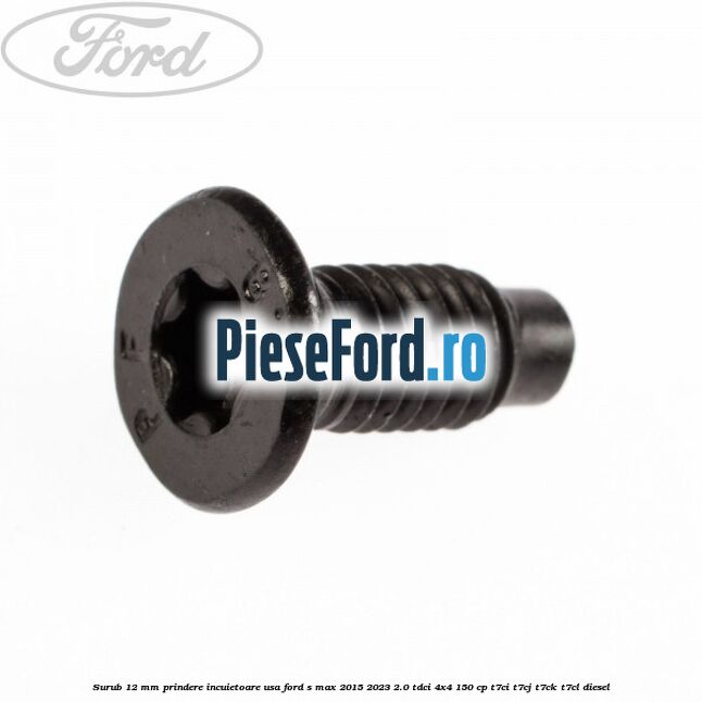 Surub 12 mm prindere incuietoare usa Ford S-Max 2015-2023 2.0 TDCi 4x4 150 cp T7CI, T7CJ, T7CK, T7CL diesel