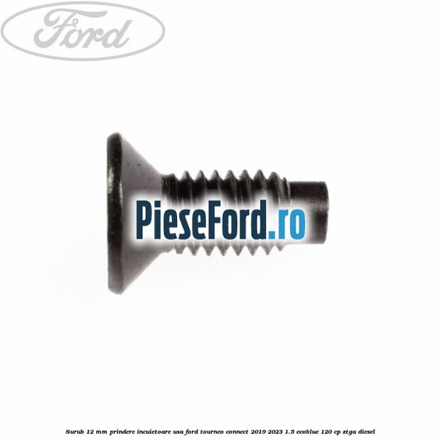 Surub 12 mm prindere incuietoare usa Ford Tourneo Connect 2019-2023 1.5 EcoBlue 120 cp Surub 12 mm prindere incuietoare usa Ford Tourneo Connect 2019-2023 1.5 EcoBlue 120 cp ZTGA diesel
