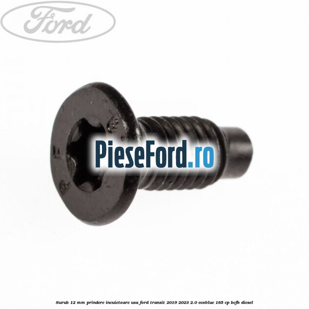 Surub 12 mm prindere incuietoare usa Ford Transit 2019-2023 2.0 EcoBlue 185 cp BCFB diesel