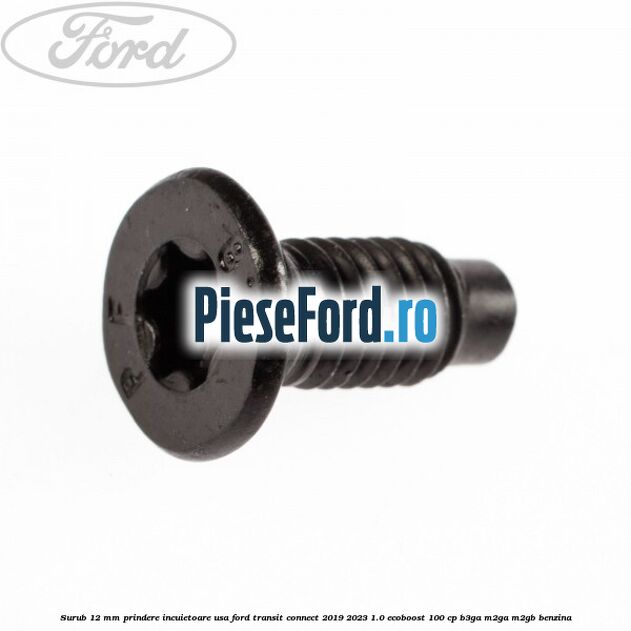 Surub 12 mm prindere incuietoare usa Ford Transit Connect 2019-2023 1.0 EcoBoost 100 cp B3GA, M2GA, M2GB benzina