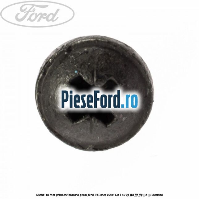 Surub 12 mm prindere macara geam Ford Ka 1996-2008 1.3 i 49 cp JJD, JJF, JJG, JJH, JJL benzina
