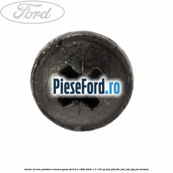 Surub 12 mm prindere macara geam Ford Ka 1996-2008 1.3 i 60 cp Surub 12 mm prindere macara geam Ford Ka 1996-2008 1.3 i 60 cp BAA, J4D, J4K, J4M, J4N, J4P, J4S benzina