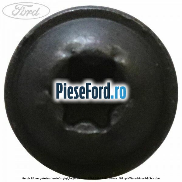 Surub 12 mm prindere modul reglaj far Ford C-Max 2016-2020 1.0 EcoBoost 125 cp Surub 12 mm prindere modul reglaj far Ford C-Max 2016-2020 1.0 EcoBoost 125 cp B7DA, M1DA, M1DD benzina