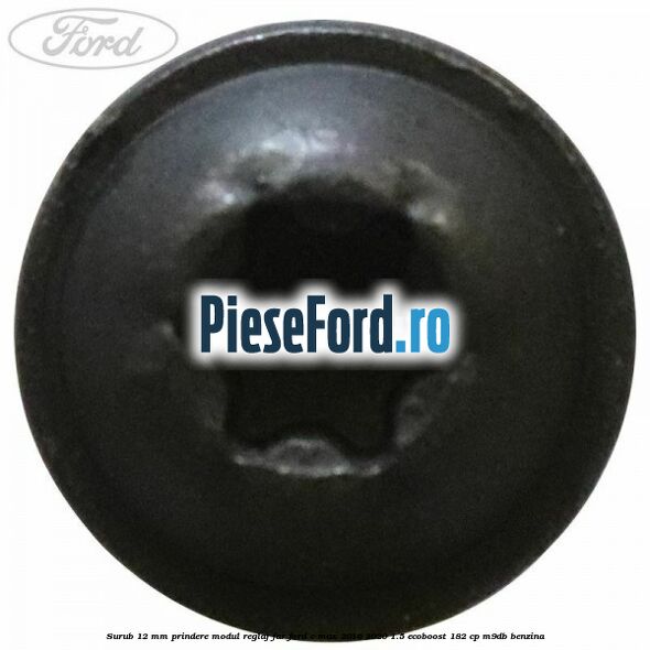 Surub 12 mm prindere modul reglaj far Ford C-Max 2016-2020 1.5 EcoBoost 182 cp Surub 12 mm prindere modul reglaj far Ford C-Max 2016-2020 1.5 EcoBoost 182 cp M9DB benzina
