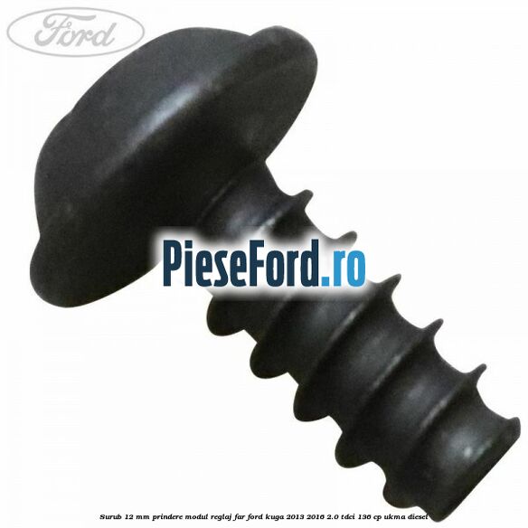 Surub 12 mm prindere modul reglaj far Ford Kuga 2013-2016 2.0 TDCi 136 cp UKMA diesel
