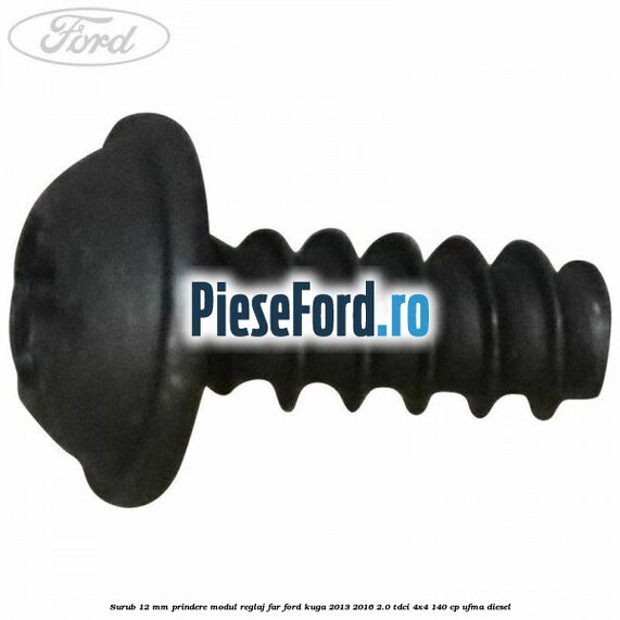 Surub 12 mm prindere modul reglaj far Ford Kuga 2013-2016 2.0 TDCi 4x4 140 cp UFMA diesel