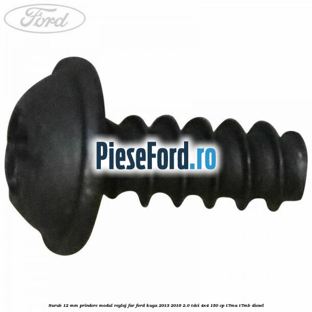 Surub 12 mm prindere modul reglaj far Ford Kuga 2013-2016 2.0 TDCi 4x4 150 cp T7MA, T7MB diesel