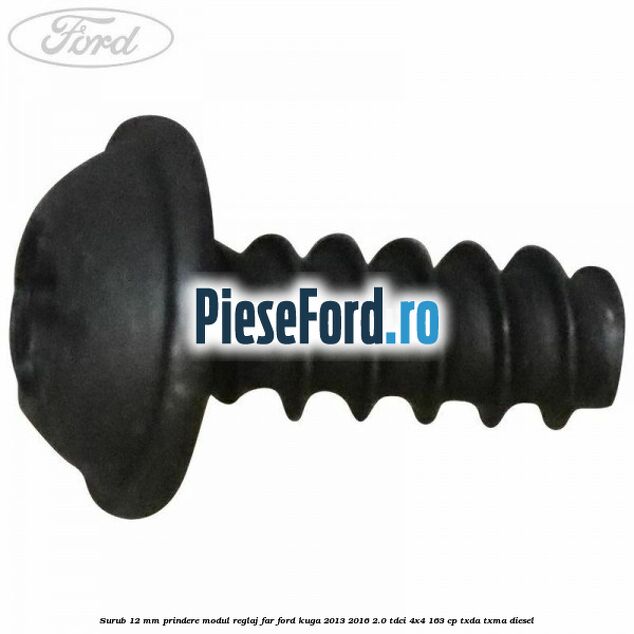 Surub 12 mm prindere modul reglaj far Ford Kuga 2013-2016 2.0 TDCi 4x4 163 cp Surub 12 mm prindere modul reglaj far Ford Kuga 2013-2016 2.0 TDCi 4x4 163 cp TXDA, TXMA diesel