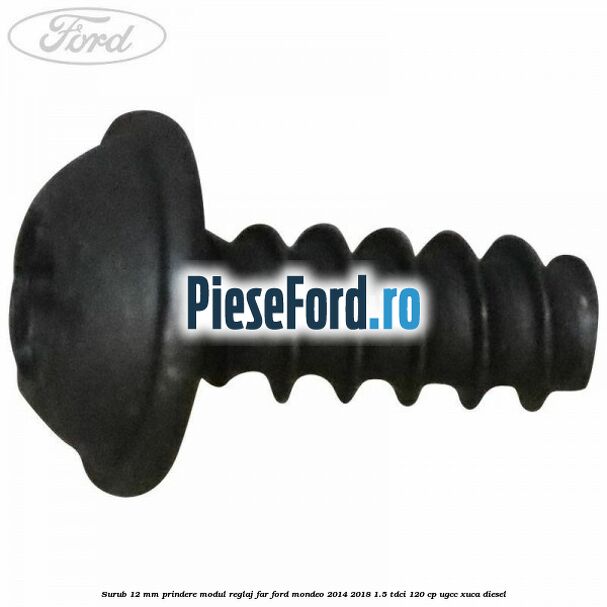 Surub 12 mm prindere modul reglaj far Ford Mondeo 2014-2018 1.5 TDCi 120 cp UGCC, XUCA diesel