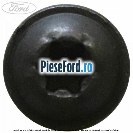 Surub 12 mm prindere modul reglaj far Ford Mondeo 2014-2018 2.0 TDCi 4x4 180 cp Surub 12 mm prindere modul reglaj far Ford Mondeo 2014-2018 2.0 TDCi 4x4 180 cp T8CA, T8CB, T8CC, T8CD, T8CL diesel