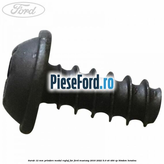 Surub 12 mm prindere modul reglaj far Ford Mustang 2018-2022 5.0 V8 450 cp 50SDEM benzina