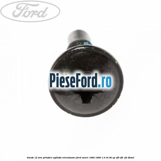 Surub 12 mm prindere oglinda retrovizoare Ford Escort 1990-1995 1.8 TD 90 cp RFD, RFK, RFS diesel