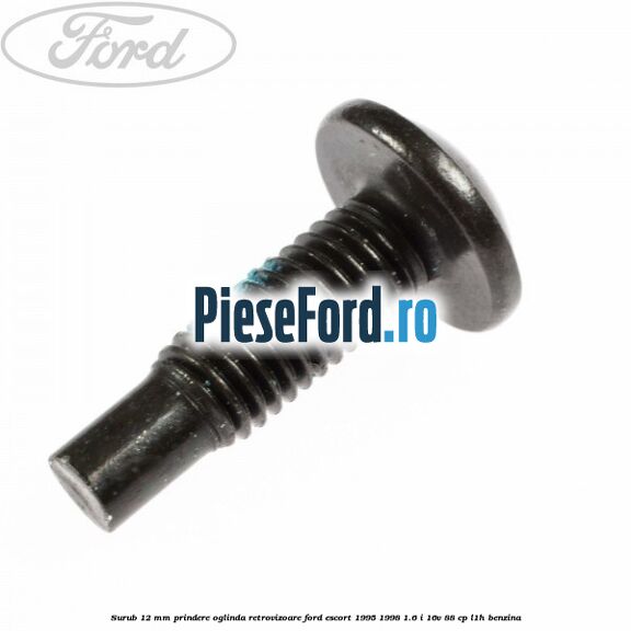 Surub 12 mm prindere oglinda retrovizoare Ford Escort 1995-1998 1.6 i 16V 88 cp L1H benzina