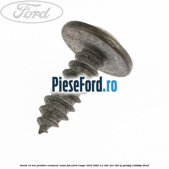 Surub 12 mm prindere ornament scaun fata Ford Ranger 2016-2020 2.2 TDCi 4x4 160 cp GBVAJQJ, T22DD0P diesel