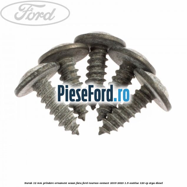 Surub 12 mm prindere ornament scaun fata Ford Tourneo Connect 2019-2023 1.5 EcoBlue 120 cp ZTGA diesel