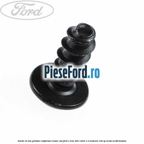 Surub 12 mm prindere ranforsare maner usa Ford C-Max 2011-2015 1.0 EcoBoost 125 cp M1DA, M1DD benzina