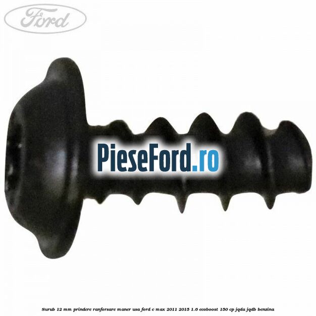 Surub 12 mm prindere ranforsare maner usa Ford C-Max 2011-2015 1.6 EcoBoost 150 cp JQDA, JQDB benzina