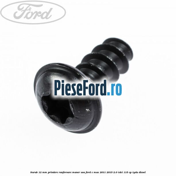 Surub 12 mm prindere ranforsare maner usa Ford C-Max 2011-2015 2.0 TDCi 115 cp TYDA diesel