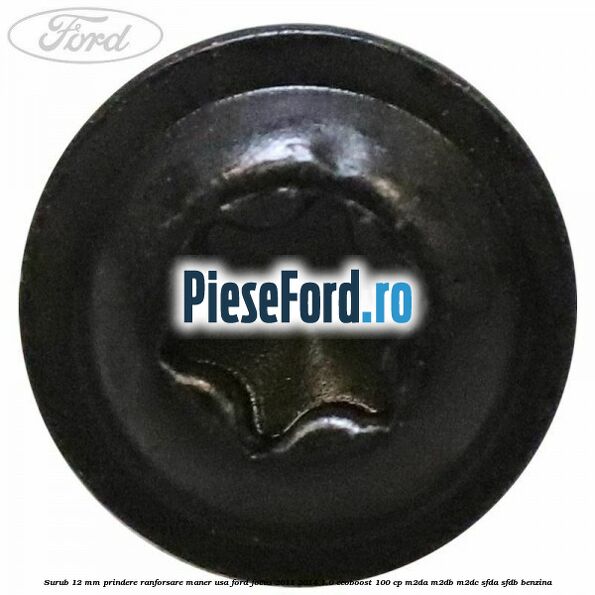 Surub 12 mm prindere ranforsare maner usa Ford Focus 2011-2014 1.0 EcoBoost 100 cp M2DA, M2DB, M2DC, SFDA, SFDB benzina
