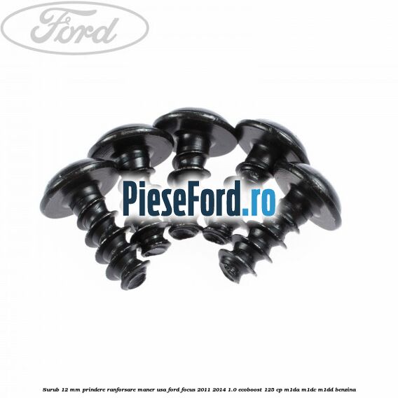 Surub 12 mm prindere ranforsare maner usa Ford Focus 2011-2014 1.0 EcoBoost 125 cp Surub 12 mm prindere ranforsare maner usa Ford Focus 2011-2014 1.0 EcoBoost 125 cp M1DA, M1DC, M1DD benzina