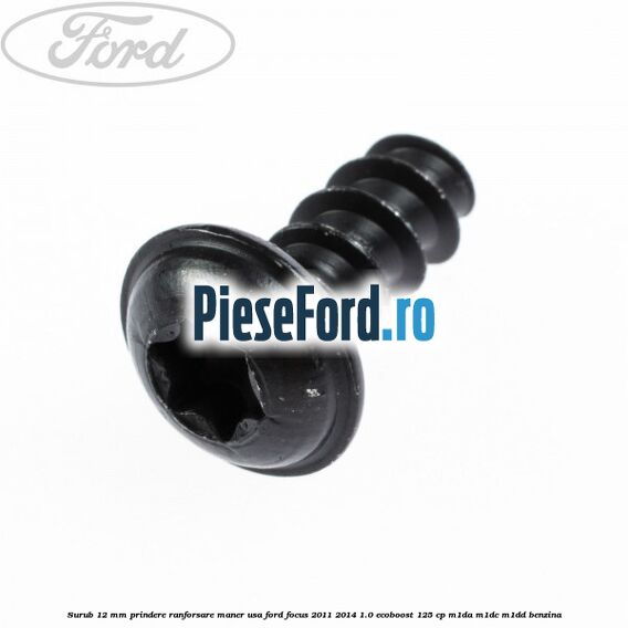 Surub 12 mm prindere ranforsare maner usa Ford Focus 2011-2014 1.0 EcoBoost 125 cp Surub 12 mm prindere ranforsare maner usa Ford Focus 2011-2014 1.0 EcoBoost 125 cp M1DA, M1DC, M1DD benzina