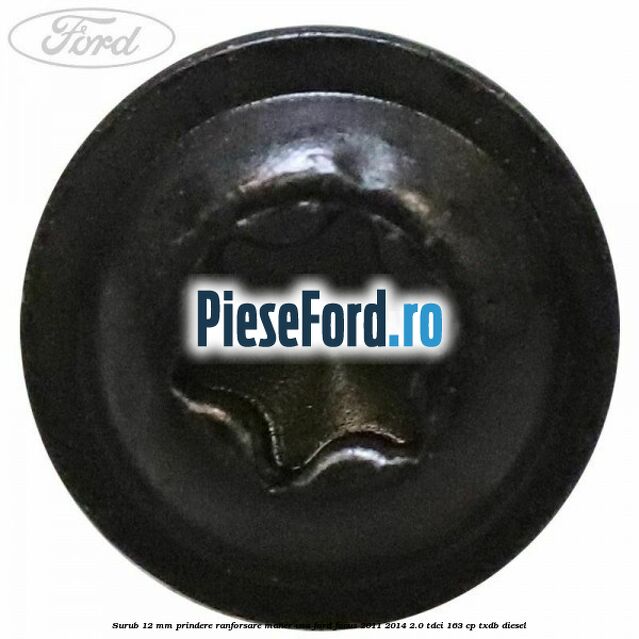 Surub 12 mm prindere ranforsare maner usa Ford Focus 2011-2014 2.0 TDCi 163 cp Surub 12 mm prindere ranforsare maner usa Ford Focus 2011-2014 2.0 TDCi 163 cp TXDB diesel