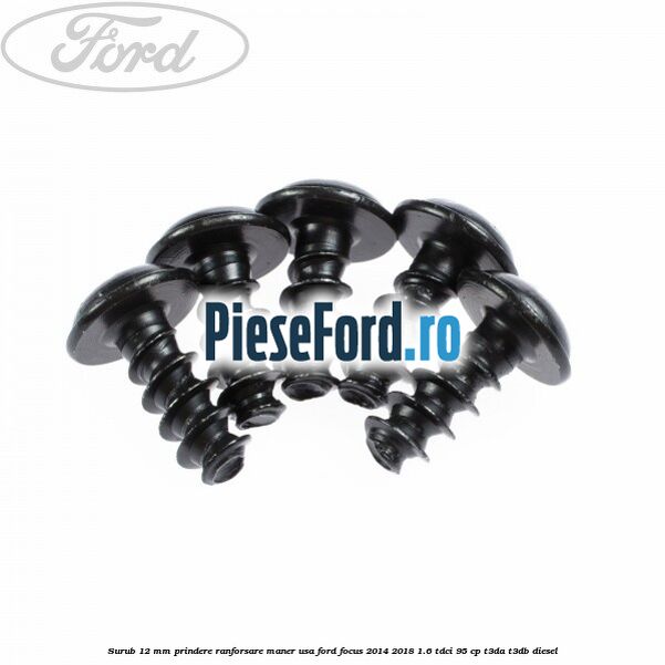 Surub 12 mm prindere ranforsare maner usa Ford Focus 2014-2018 1.6 TDCi 95 cp Surub 12 mm prindere ranforsare maner usa Ford Focus 2014-2018 1.6 TDCi 95 cp T3DA, T3DB diesel