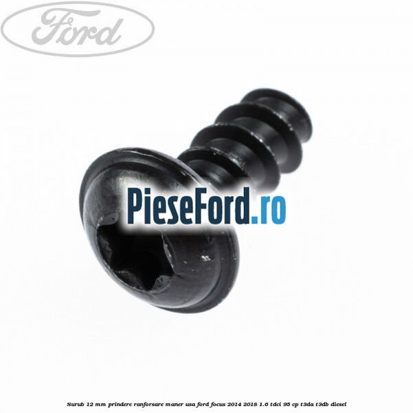 Surub 12 mm prindere ranforsare maner usa Ford Focus 2014-2018 1.6 TDCi 95 cp Surub 12 mm prindere ranforsare maner usa Ford Focus 2014-2018 1.6 TDCi 95 cp T3DA, T3DB diesel